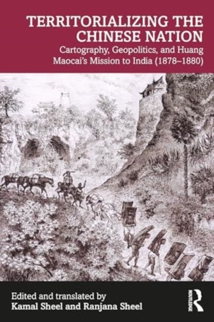 Territorializing the Chinese Nation-State - Cartography, Geopolitics, and Huang Maocai's Mission to India (1878¿1880)