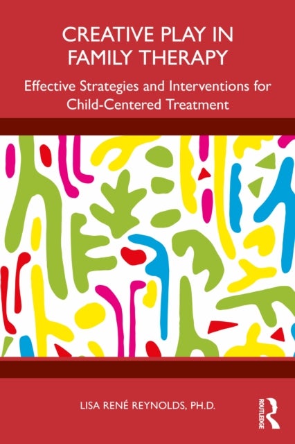 Creative Play in Family Therapy - Effective Strategies and Interventions for Child-Centered Treatment