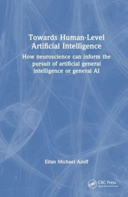 Towards Human-Level Artificial Intelligence - How neuroscience can inform the pursuit of artificial general intelligence or general AI