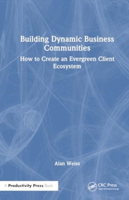 Building Dynamic Business Communities - How to Create an Evergreen Client Ecosystem
