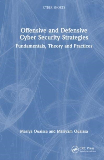 Offensive and Defensive Cyber Security Strategies - Fundamentals, Theory and Practices