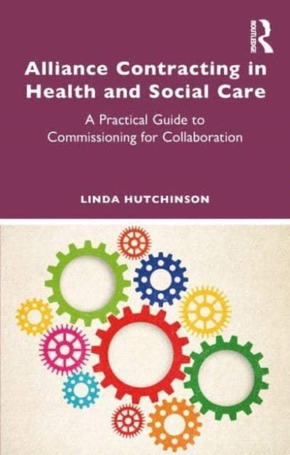 Alliance Contracting in Health and Social Care - A Practical Guide to Commissioning for Collaboration