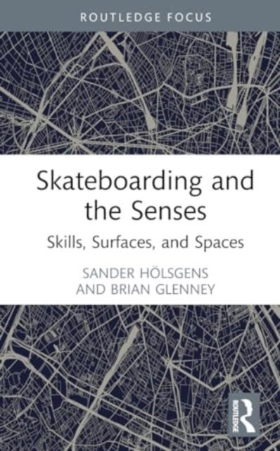 Skateboarding and the Senses - Skills, Surfaces, and Spaces