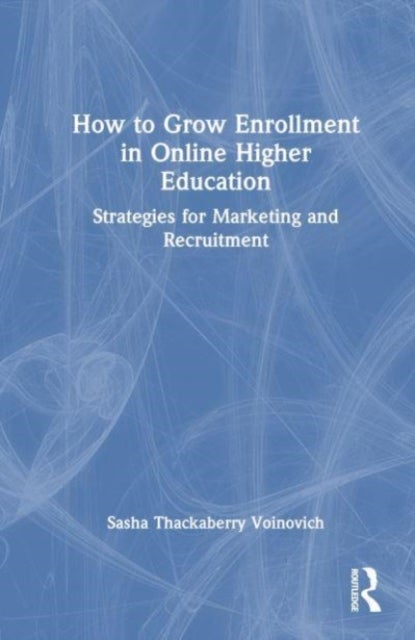 How to Grow Enrollment in Online Higher Education - Strategies for Marketing and Recruitment