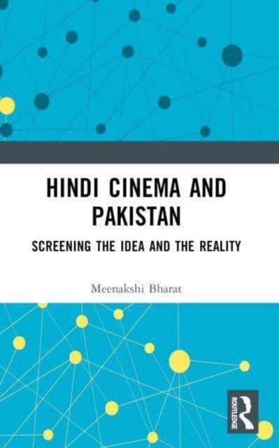 Hindi Cinema and Pakistan - Screening the Idea and the Reality