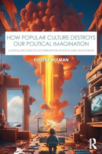 How Popular Culture Destroys Our Political Imagination - Capitalism and its Alternatives in Film and Television