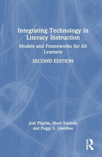 Integrating Technology in Literacy Instruction - Models and Frameworks for All Learners
