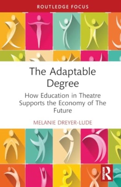 The Adaptable Degree - How Education in Theatre Supports the Economy of The Future
