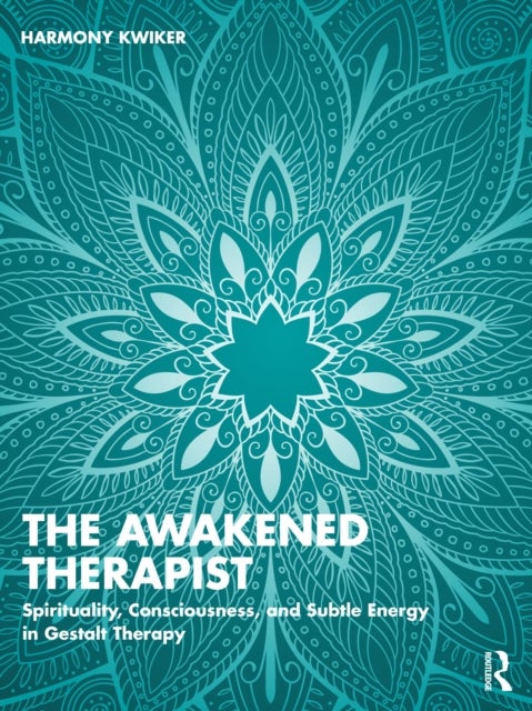 The Awakened Therapist - Spirituality, Consciousness, and Subtle Energy in Gestalt Therapy