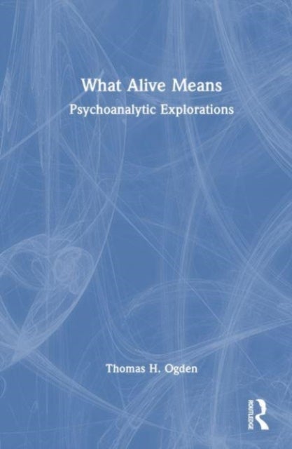 What Alive Means - Psychoanalytic Explorations