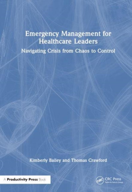 Emergency Management for Healthcare Leaders - Navigating Crisis from Chaos to Control