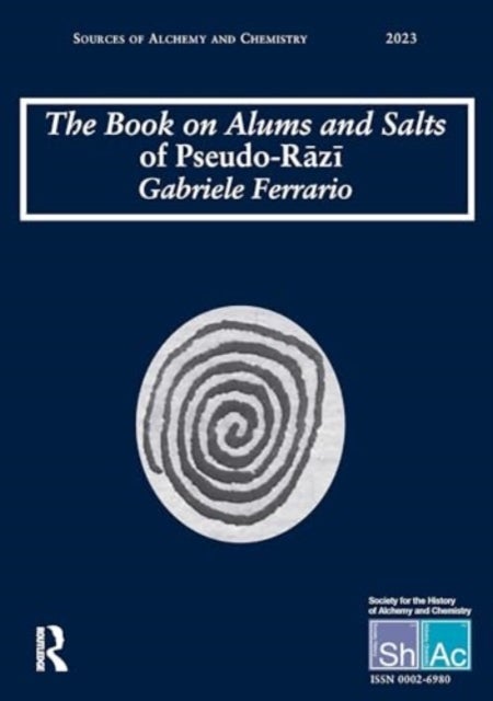 The Book on Alums and Salts of Pseudo-Razi: The Arabic and Hebrew Traditions - Sources of Alchemy and Chemistry: Sir Robert Mond Studies in the History of Early Chemistry