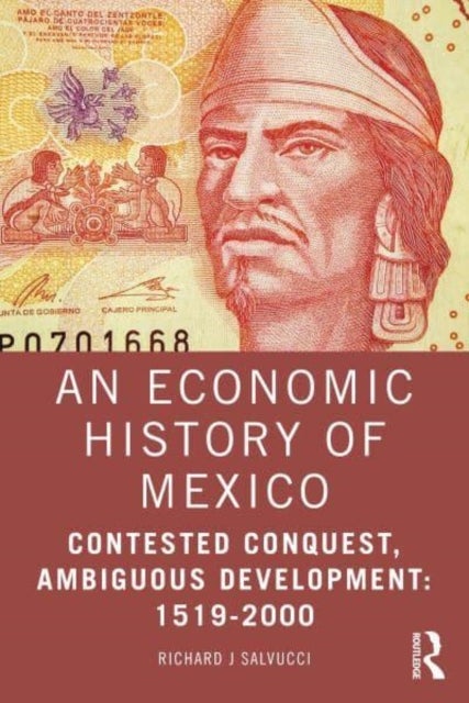 An Economic History of Mexico - Contested Conquest, Ambiguous Development: 1519-2000