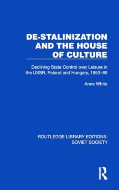De-Stalinization and the House of Culture - Declining State Control over Leisure in the USSR, Poland and Hungary, 1953¿1989