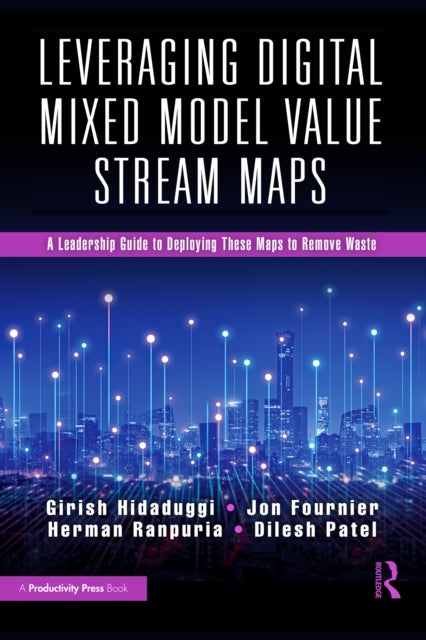Leveraging Digital Mixed Model Value Stream Maps - A Leadership Guide to Deploying These Maps to Remove Waste