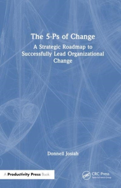 The 5-Ps of Change - A Strategic Roadmap to Successfully Lead Organizational Change