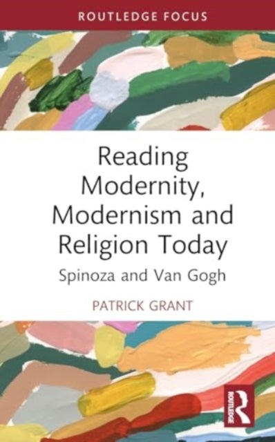 Reading Modernity, Modernism and Religion Today - Spinoza and Van Gogh