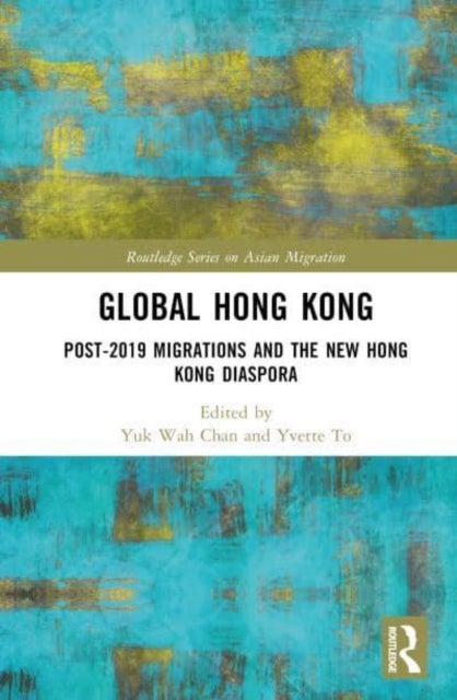 Global Hong Kong - Post-2019 Migration and the New Hong Kong Diaspora