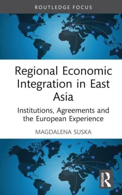 Regional Economic Integration in East Asia - Institutions, Agreements and the European Experience