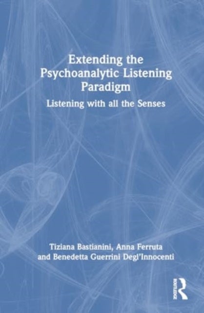 Extending the Psychoanalytic Listening Paradigm - Listening with all the Senses