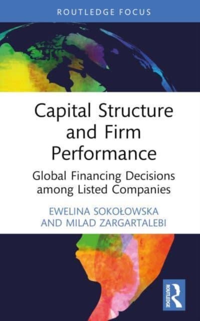Capital Structure and Firm Performance - Global Financing Decisions among Listed Companies
