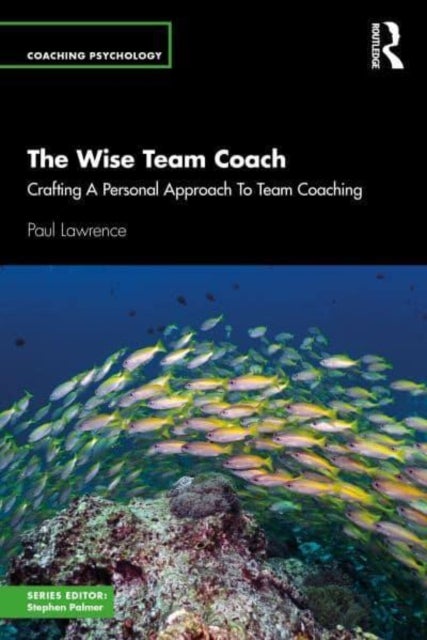 The Wise Team Coach - Crafting A Personal Approach To Team Coaching