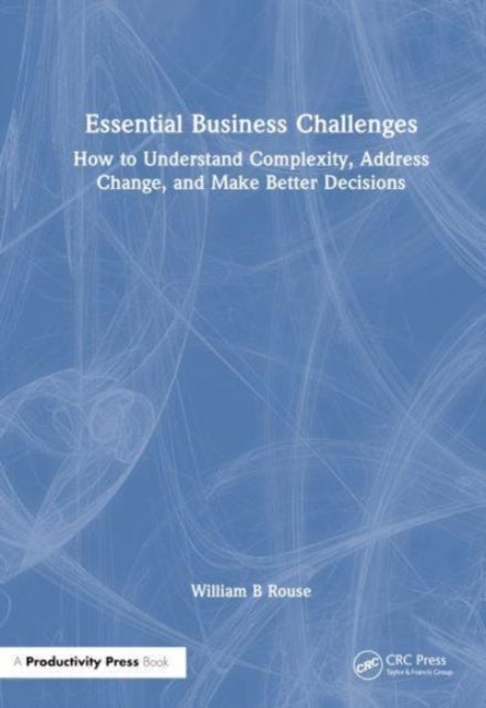 Essential Business Challenges - How to Understand Complexity, Address Change, and Make Better Decisions
