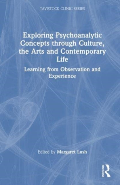 Exploring Psychoanalytic Concepts through Culture, the Arts and Contemporary Life - Learning from Observation and Experience
