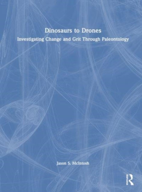 Dinosaurs to Drones - Investigating Change and Grit Through Paleontology