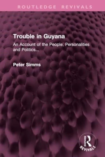 Trouble in Guyana - An Account of the People, Personalities and Politics...