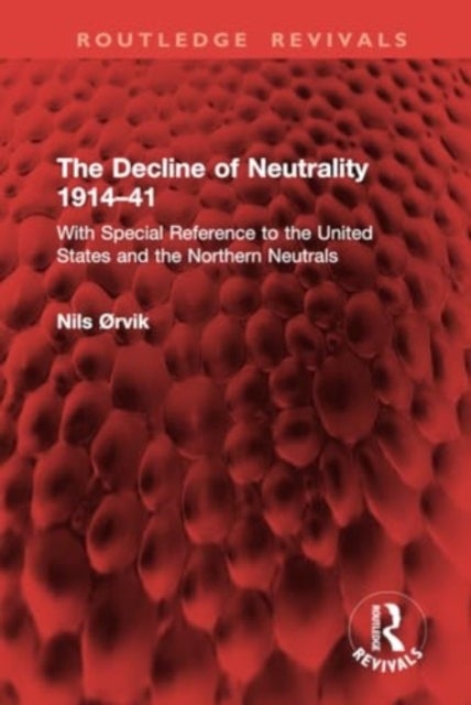 The Decline of Neutrality 1914¿41 - With Special Reference to the United States and the Northern Neutrals
