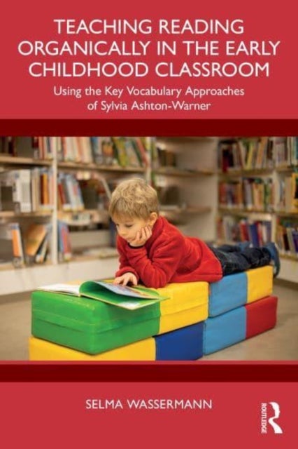 Teaching Reading Organically in the Early Childhood Classroom - Using the Key Vocabulary Approaches of Sylvia Ashton-Warner