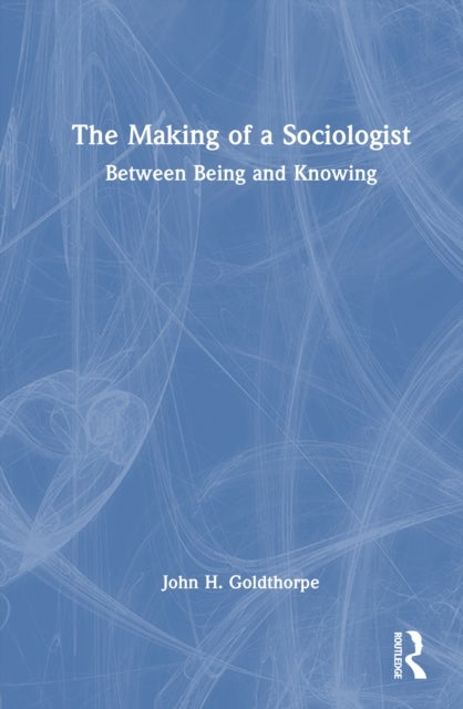 The Making of a Sociologist - Between Being and Knowing