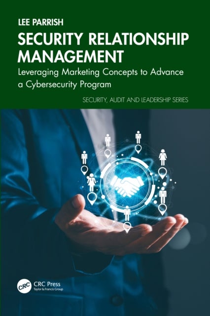 Security Relationship Management - Leveraging Marketing Concepts to Advance a Cybersecurity Program