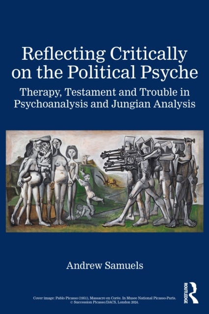 Reflecting Critically on the Political Psyche - Therapy, Testament and Trouble in Psychoanalysis and Jungian Analysis
