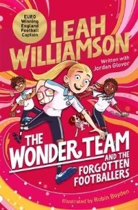 The Wonder Team and the Forgotten Footballers - A time-twisting adventure from the captain of the Euro-winning Lionesses!