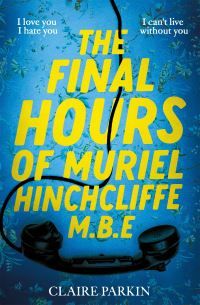 The Final Hours of Muriel Hinchcliffe M.B.E - A delicious novel of a friendship gone sour, jealousy and the ultimate revenge...
