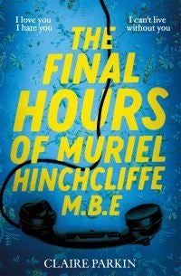 The Final Hours of Muriel Hinchcliffe M.B.E - A delicious novel of a friendship gone sour, jealousy and the ultimate revenge...