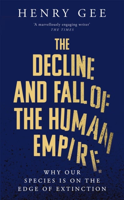 The Decline and Fall of the Human Empire - Why Our Species is on the Edge of Extinction