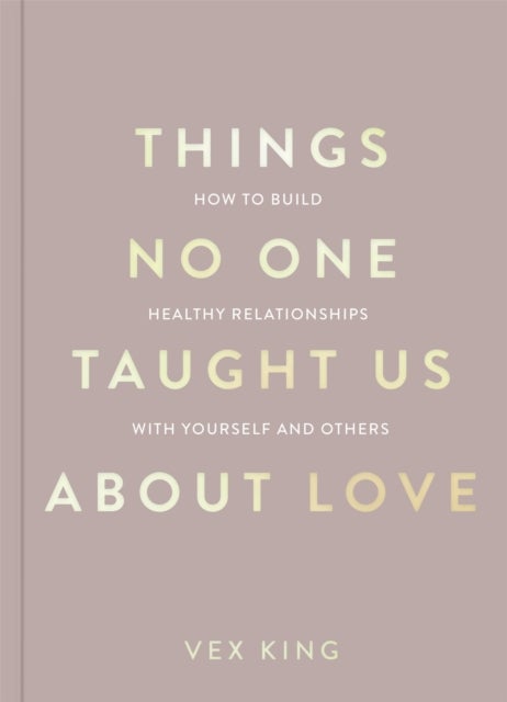 Things No One Taught Us About Love - How to Build Healthy Relationships with Yourself and Others