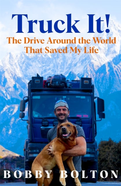 Truck It! - The Drive Around the World That Saved My Life