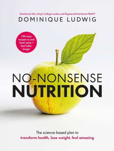 No-Nonsense Nutrition - The Science-based Plan to Transform Health, Lose Weight, Feel Amazing