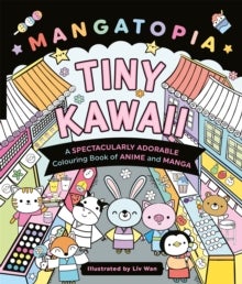 Mangatopia Tiny Kawaii - A Spectacularly Adorable Colouring Book of Anime and Manga