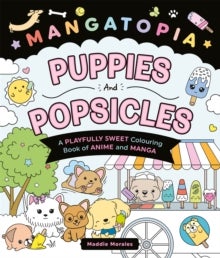 Mangatopia Puppies and Popsicles - A Playfully Sweet Colouring Book of Anime and Manga