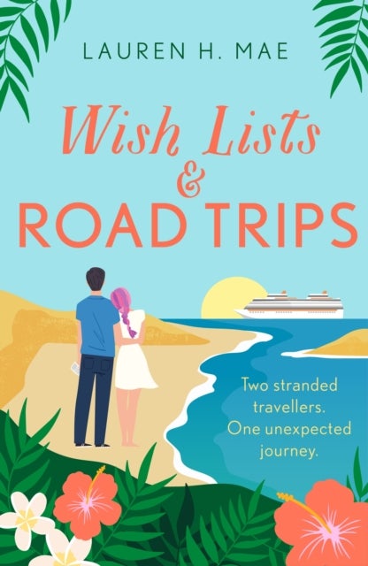 Wish Lists and Road Trips - An opposites-attract, forced-proximity romance that is the perfect uplifting escape!