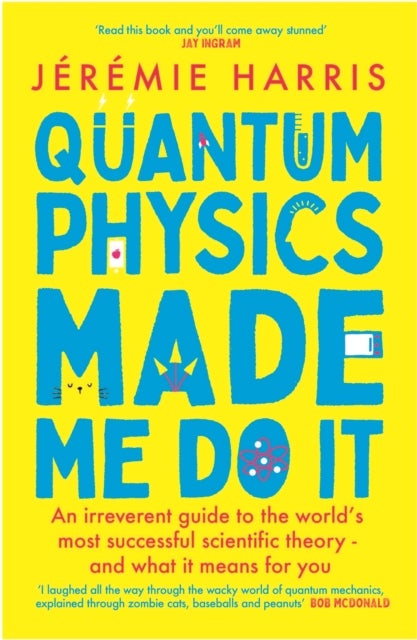 Quantum Physics Made Me Do It - An irreverent guide to the world's most successful scientific theory - and what it means for you