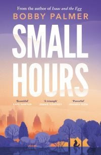 Small Hours - the spellbinding new novel from the author of ISAAC AND THE EGG