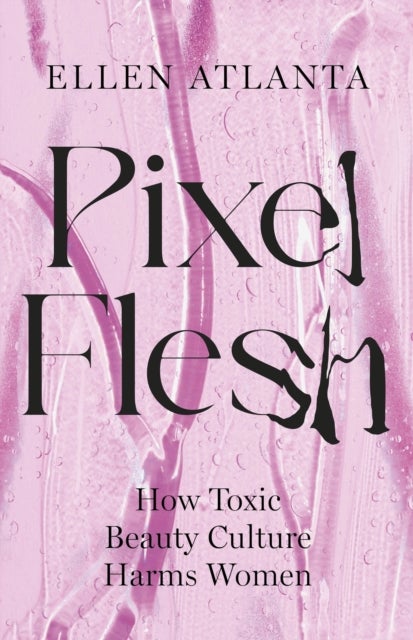 Pixel Flesh - How Toxic Beauty Culture Harms Women