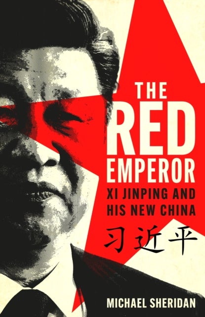 The Red Emperor - Xi Jinping and His New China