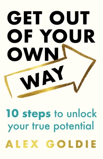 Get Out of Your Own Way - 10 steps to unlock your true potential